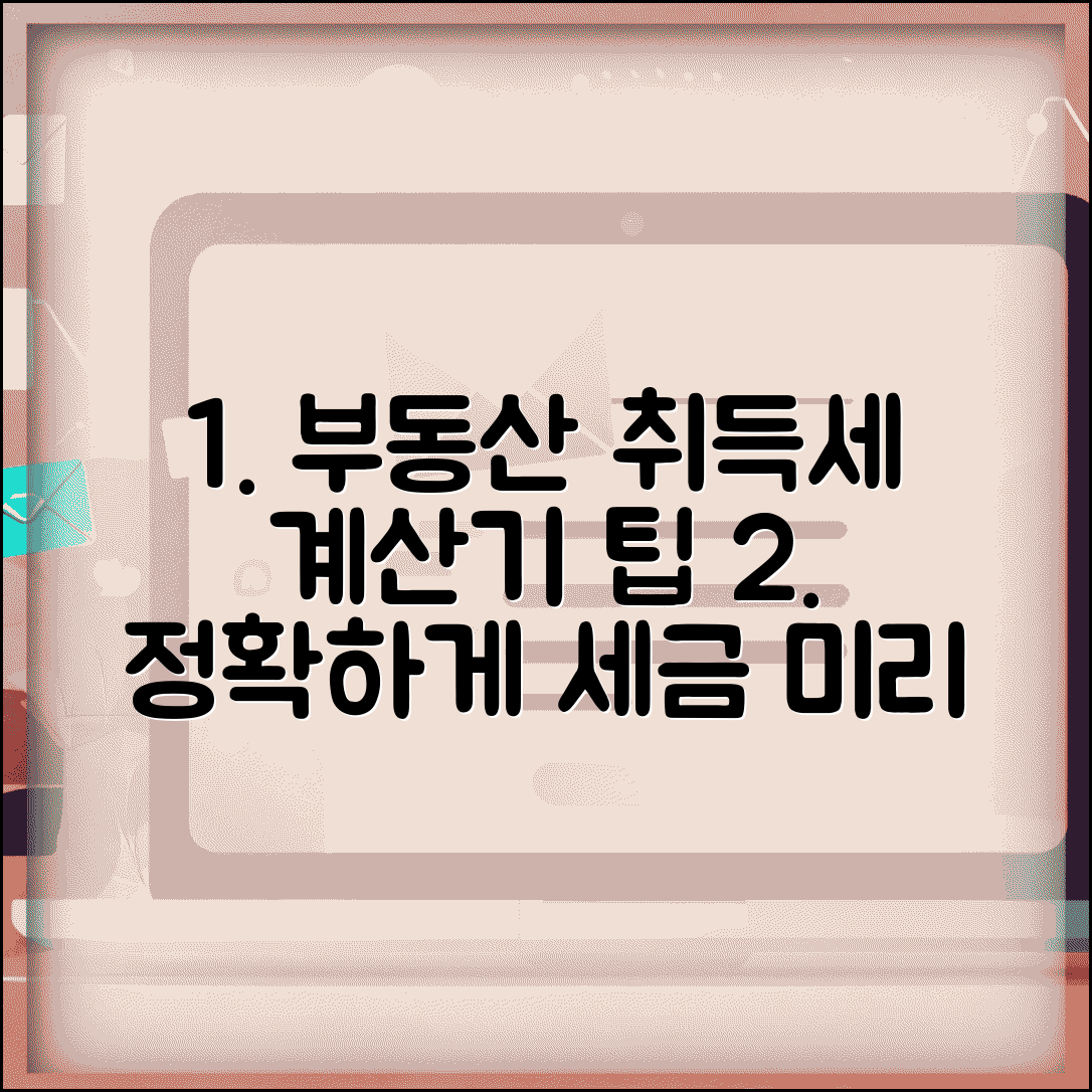 부동산 취득세 계산기 활용 팁 | 정확한 세금 미리 확인하기, 얼마일까? | 조건, 절차, 주의사항 총정리