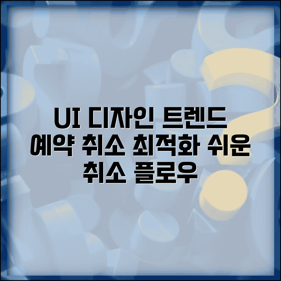 예약 취소 UI 디자인 트렌드 | 사용자 경험 최적화 및 효과적인 취소 플로우 설계 방법
