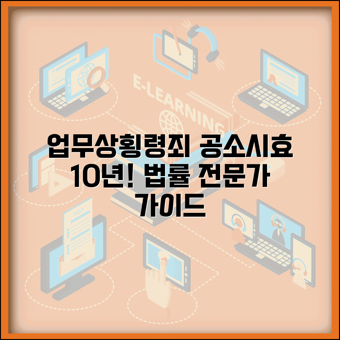 업무상횡령죄 공소시효 10년 기간 | 업무상횡령 공소시효, 법률 전문가 가이드 및 주의사항