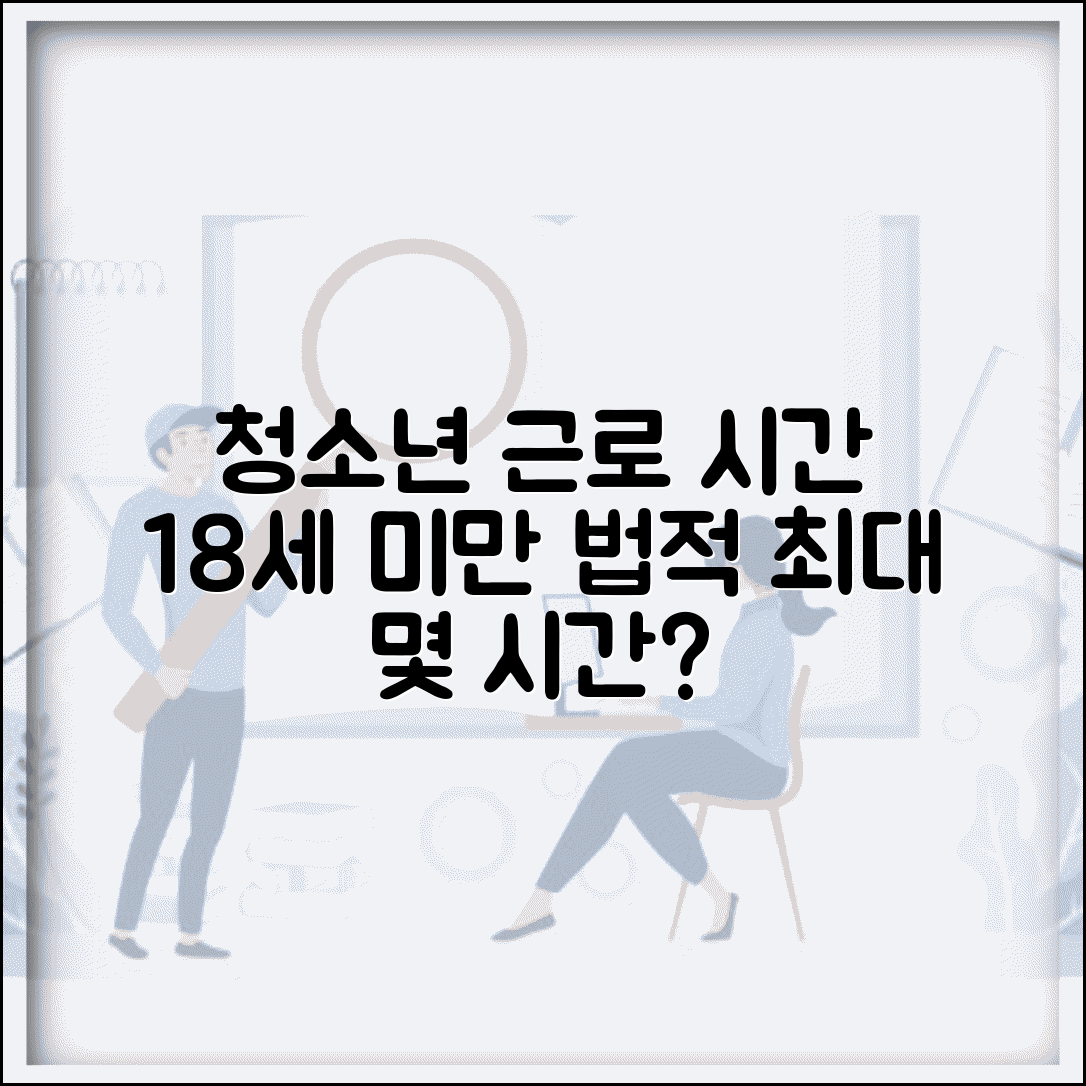 청소년 근로 시간 제한 법 | 18세 미만 청소년 근로 가능 시간